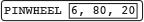 a white rounded rectangle containing first the word 'PINWHEEL' in all caps and then a smaller white rectangle containing the inputs '6, 80, 20'