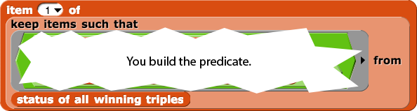 item (1) of (keep items such that ('The code is missing. Plain text says: You build the predicate.') from (status of all winning triples))