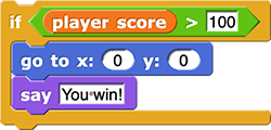 if (player score > 100)
{
    go to x: (0) y: (0)
    say (You win!)
}