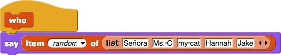 who command block definition: say (item (random) of (list (Señora) (Ms. C) (my cat) (Hannah) (Jake)))