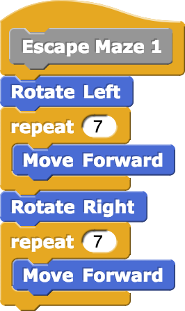 Escape Maze 1{Rotate Left; repeat(7){Move Forward}; Rotate Right;repeat(7){Move Forward};}