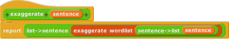 exaggerate(sentence){report(list->sentence(exaggerate wordlist(sentence->list(sentence))))}