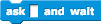 ask () and wait