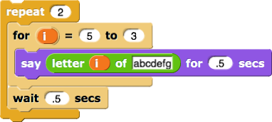 repeat 2 ((for 1=5 to 3, say letter i of abcdefg), wait half 0.5 seconds)