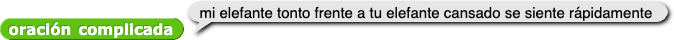 oración complicada que reporta 'mi elefante tonto frente a tu elefante cansado se sienta rápidamente'