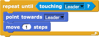 repeat until (touching (Leader)?)
{
    point towards (Leader)
    move (1) steps
}