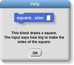 a Help window with a picture of the 'square' block followed by the text 'This block draws a square. The input says how big to make the sides of the square.' and then an 'OK' button