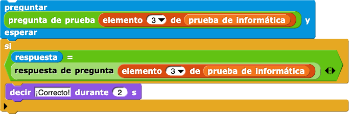 preguntar (pregunta de prueba (elemento (3) de (prueba de informática))) y esperar
si (respuesta = respuesta de pregunta (elemento (3) de (prueba de informática))) {
    decir (¡Correcto!) por (2) segs
}