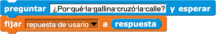 preguntar (¿Por qué la gallina cruzó la calle?) y esperar; asignar a (respuesta de usuario) el valor (respuesta)
