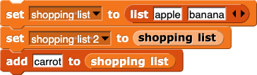 set(shopping list) to (list(apple)(banana))
set(shopping list 2) to (shopping list)
add (carrot) to (shopping list)
