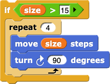 if (size > 15) {repeat (4) {move (size) steps, turn clockwise (90) degrees}}