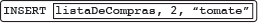 INSERT(listaDeCompras, 2, 'tomate')