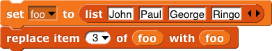 set (foo) to (list{John, Paul, George, Ringo});replace item (3) of (foo) with (foo) set (foo) to (list{John, Paul, George, Ringo});replace item (3) of (foo) with (foo)