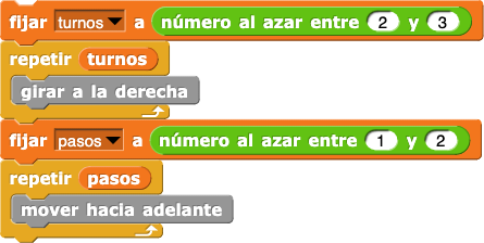 asignar a (turnos) el valor de (número al azar entre (2) y (3))
repetir (turnos) {
	girar a la derecha
}
asignar (pasos) el valor de (número al azar entre (1) y (2))
repetir (pasos) {
	mover hacia adelante
}