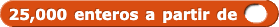 25,000 enteros empezando desde ()
