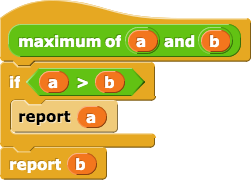 maximum of (a) and (b) {
    if (a > b) {
        report (a)
    }
    report (b)
}