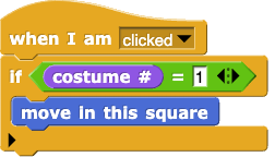 when I am (clicked) {
    if ((costume #) = 1) {
        move in this square
    }
}