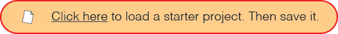 Click here to load a starter project. Then save it.