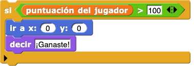 si (puntuación del jugador > 100)
                    {
                        ir a x: (0) y: (0)
                        decir (¡Ganaste!)
}